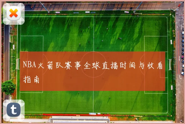 NBA火箭队赛事全球直播时间与收看指南
