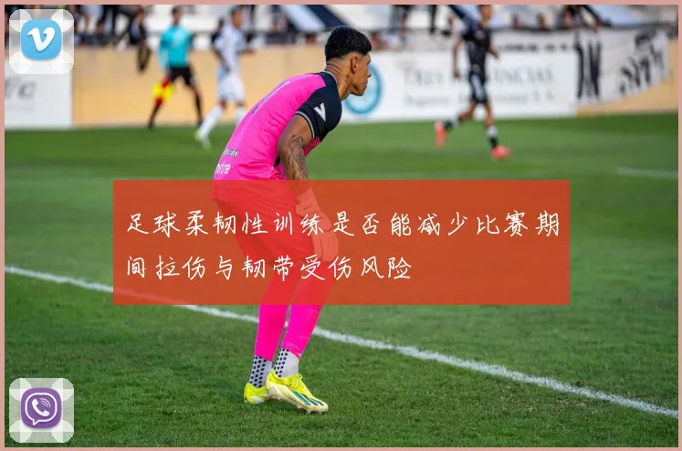 足球柔韧性训练是否能减少比赛期间拉伤与韧带受伤风险
